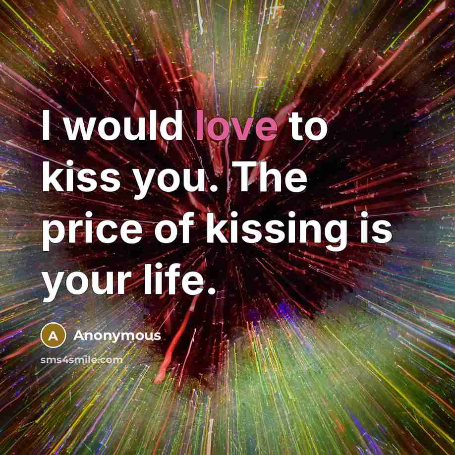 “I would love to kiss you. The price of kissing…” quote by Anonymous