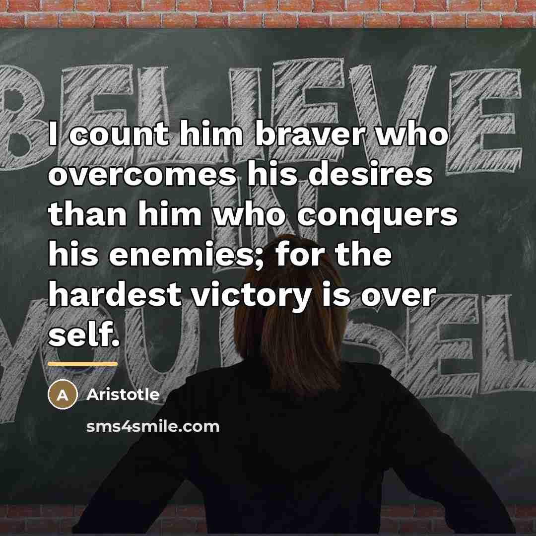 “I count him braver who overcomes his desires than him…” quote by Aristotle