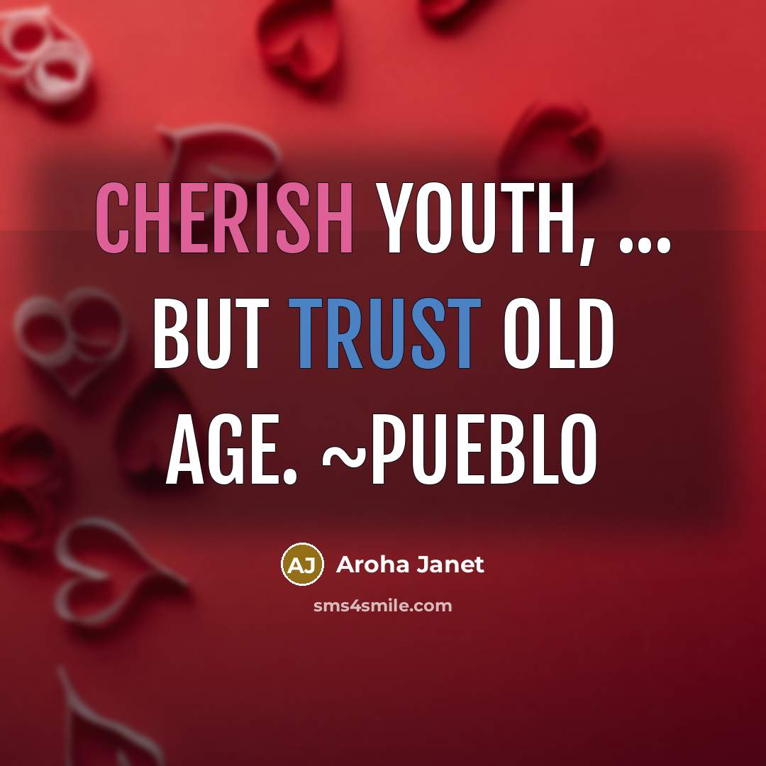 “Cherish youth, ... but trust old age. ~Pueblo…” quote by Aroha Janet