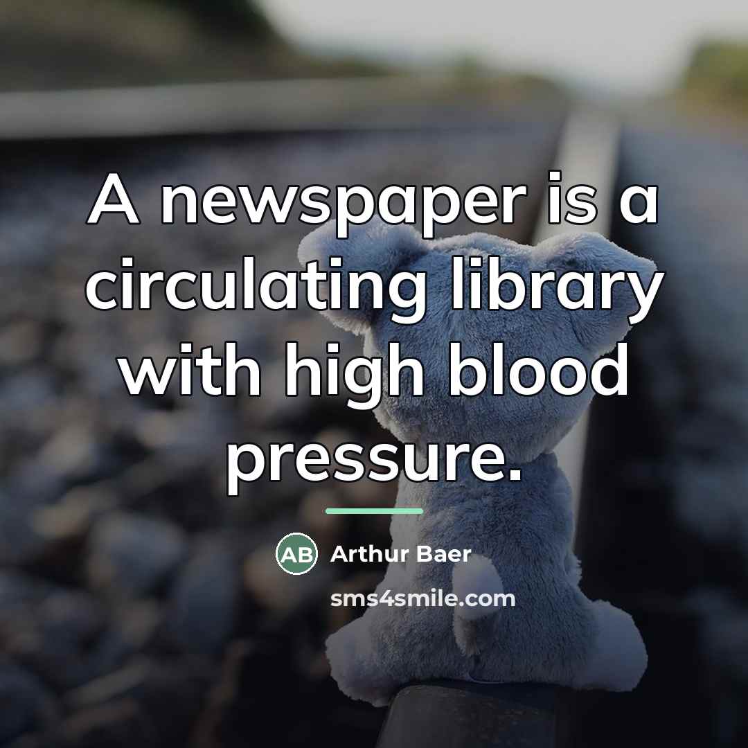 “A newspaper is a circulating library with high blood pressure.…” quote by Arthur Baer