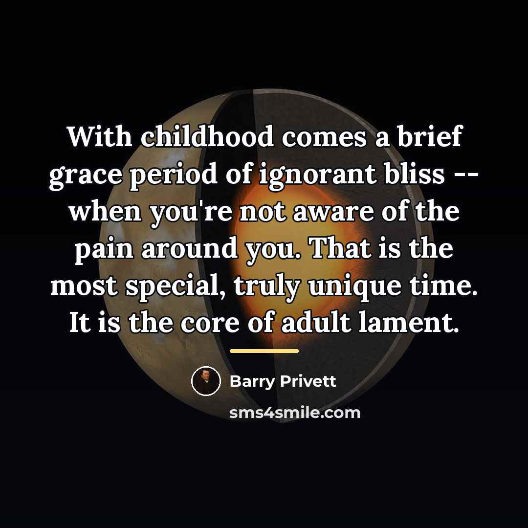 “With childhood comes a brief grace period of ignorant bliss…” quote by Barry Privett