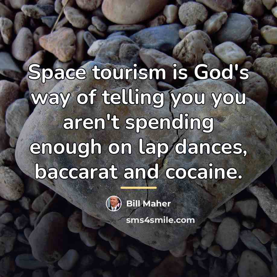 “Space tourism is God's way of telling you you aren't…” quote by Bill Maher