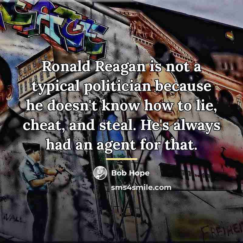 “Ronald Reagan is not a typical politician because he doesn't…” quote by Bob Hope