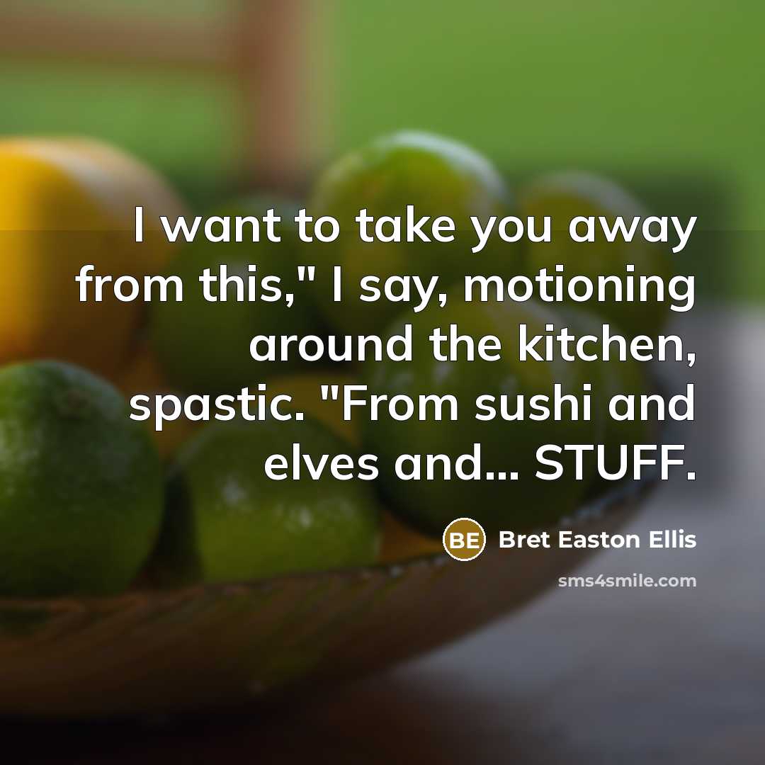 “I want to take you away from this," I say,…” quote by Bret Easton Ellis