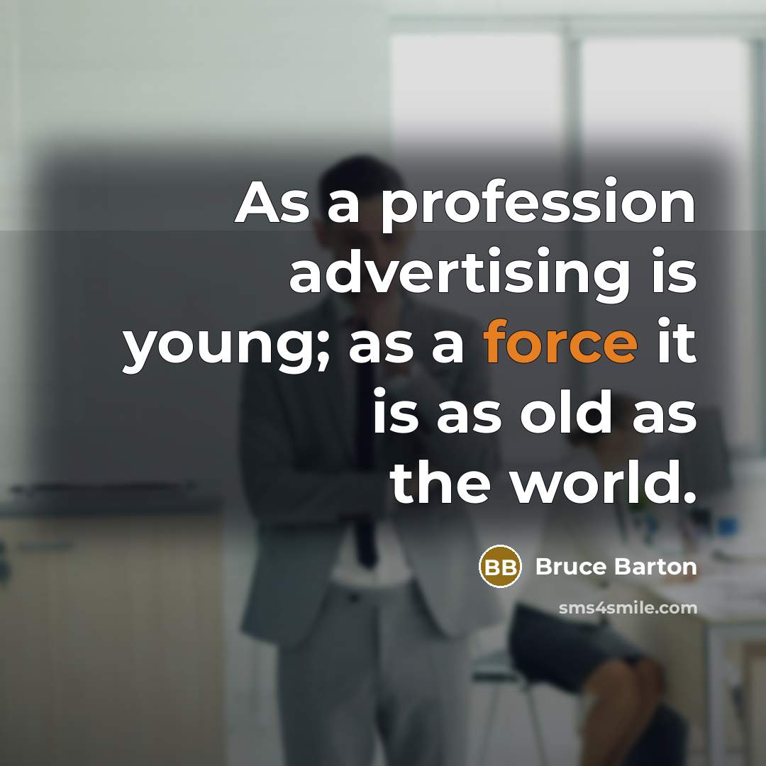 “As a profession advertising is young; as a force it…” quote by Bruce Barton