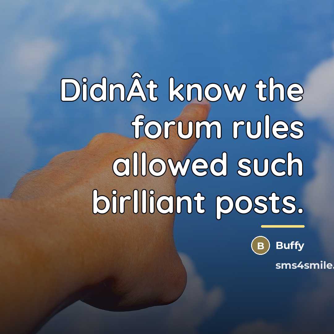 “DidnÂt know the forum rules allowed such birlliant posts.…” quote by Buffy