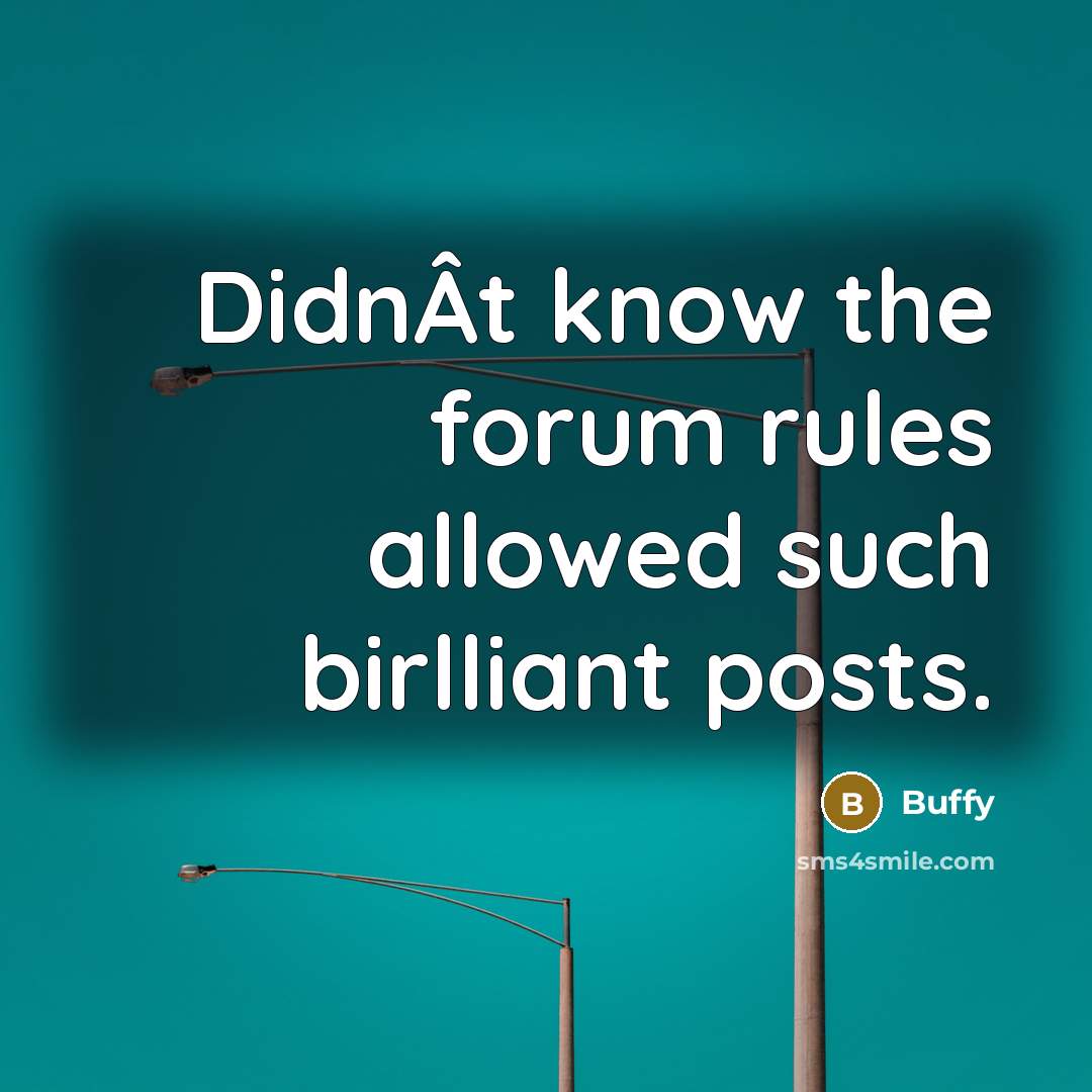 “DidnÂt know the forum rules allowed such birlliant posts.” quote by Buffy