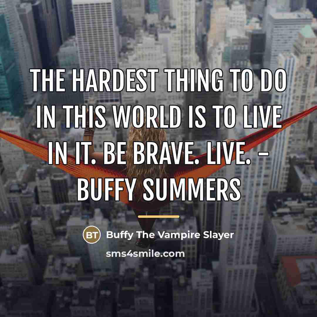 “The hardest thing to do in this World is to…” quote by Buffy The Vampire Slayer