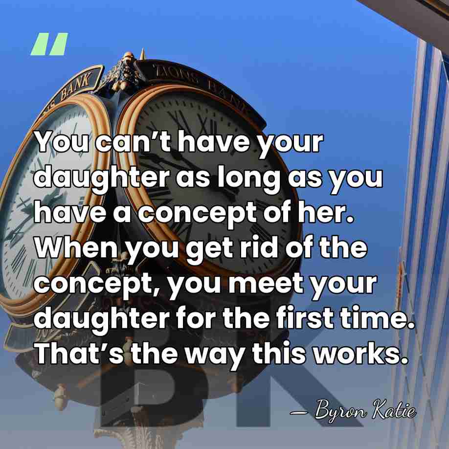 You can’t have your daughter as long as you have a concept&hellip; - Byron Katie