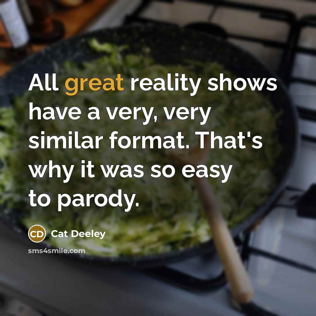 “All great reality shows have a very, very similar format.…” quote by Cat Deeley