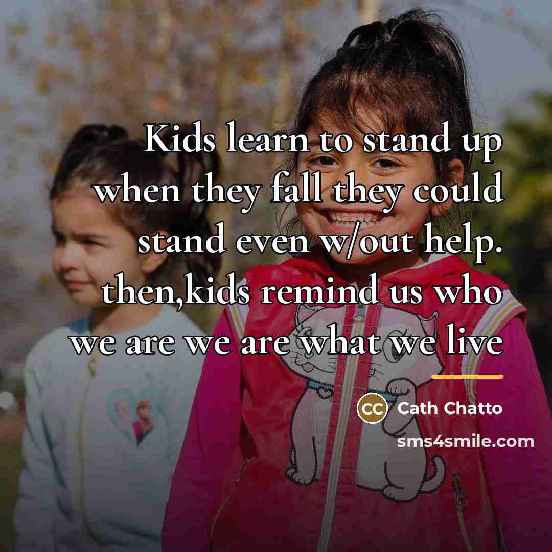 “Kids learn to stand up when they fall they could…” quote by Cath Chatto