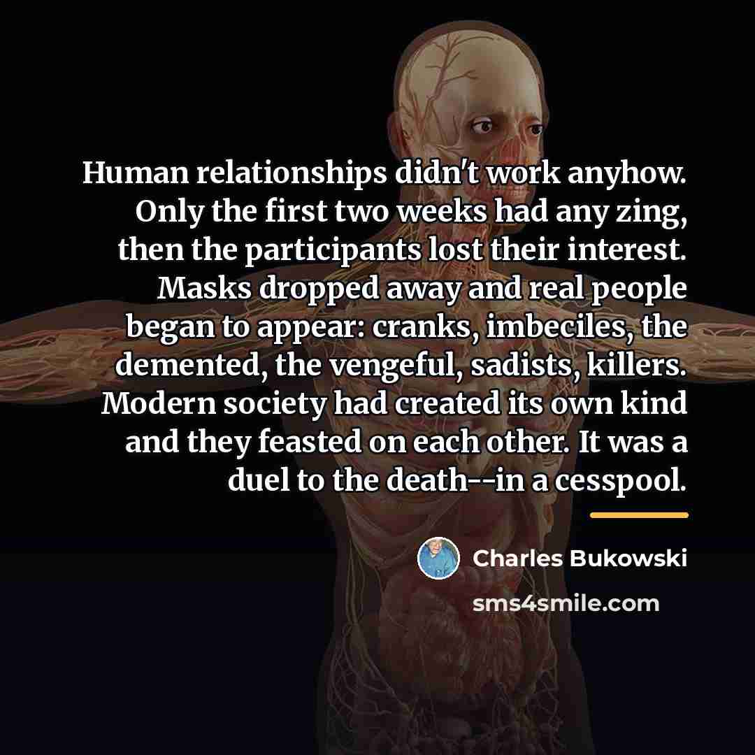 “Human relationships didn't work anyhow. Only the first two weeks…” quote by Charles Bukowski