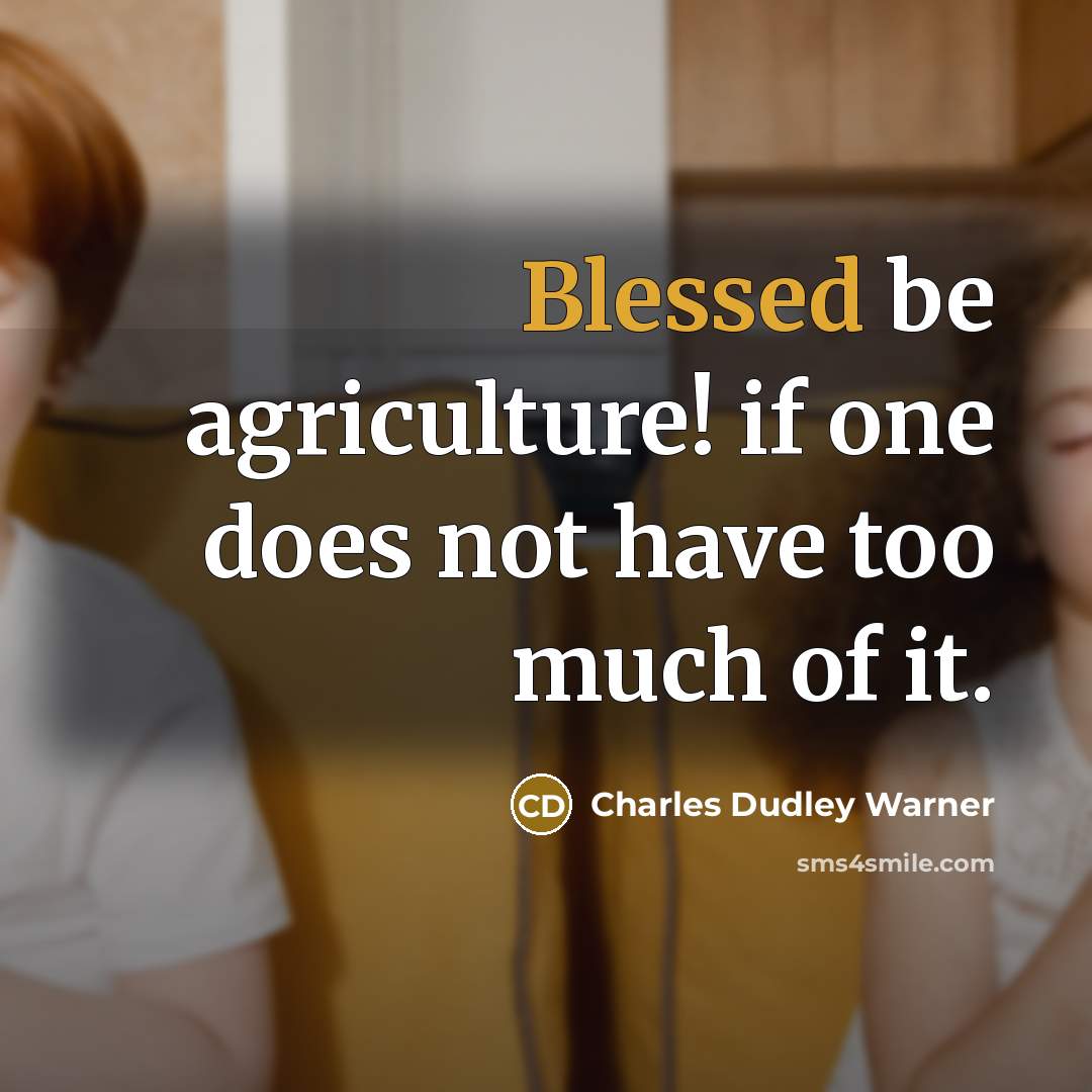 “Blessed be agriculture! if one does not have too much…” quote by Charles Dudley Warner