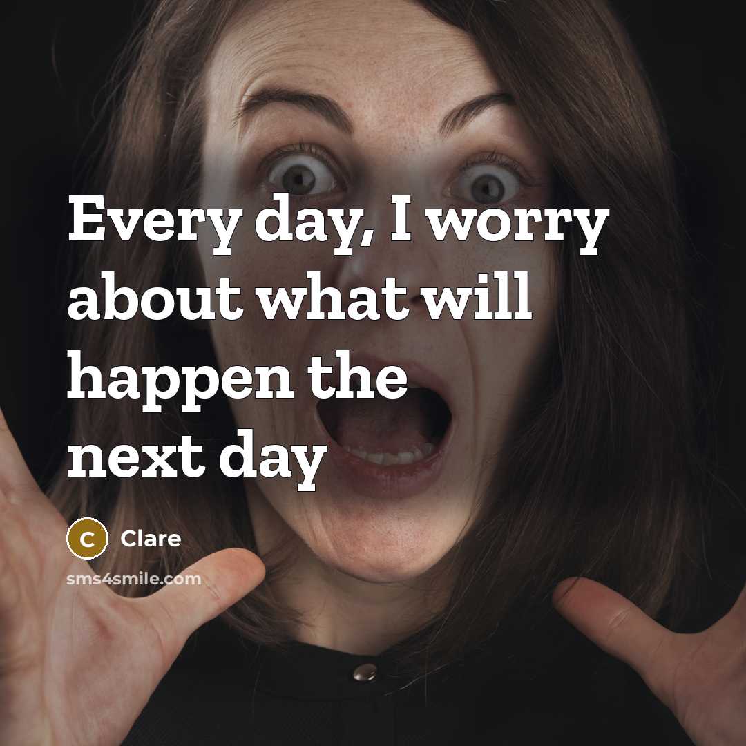 “Every day, I worry about what will happen the next…” quote by CLARE