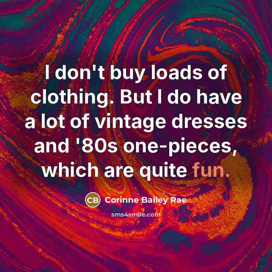 “I don't buy loads of clothing. But I do have…” quote by Corinne Bailey Rae