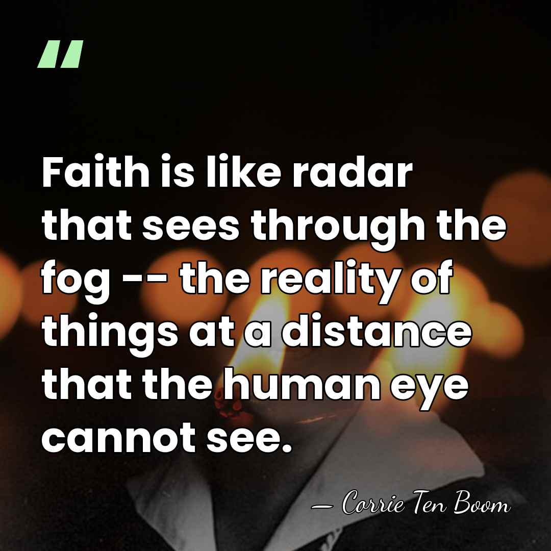 Faith is like radar that sees through the fog -- the reality&hellip; - Corrie Ten Boom