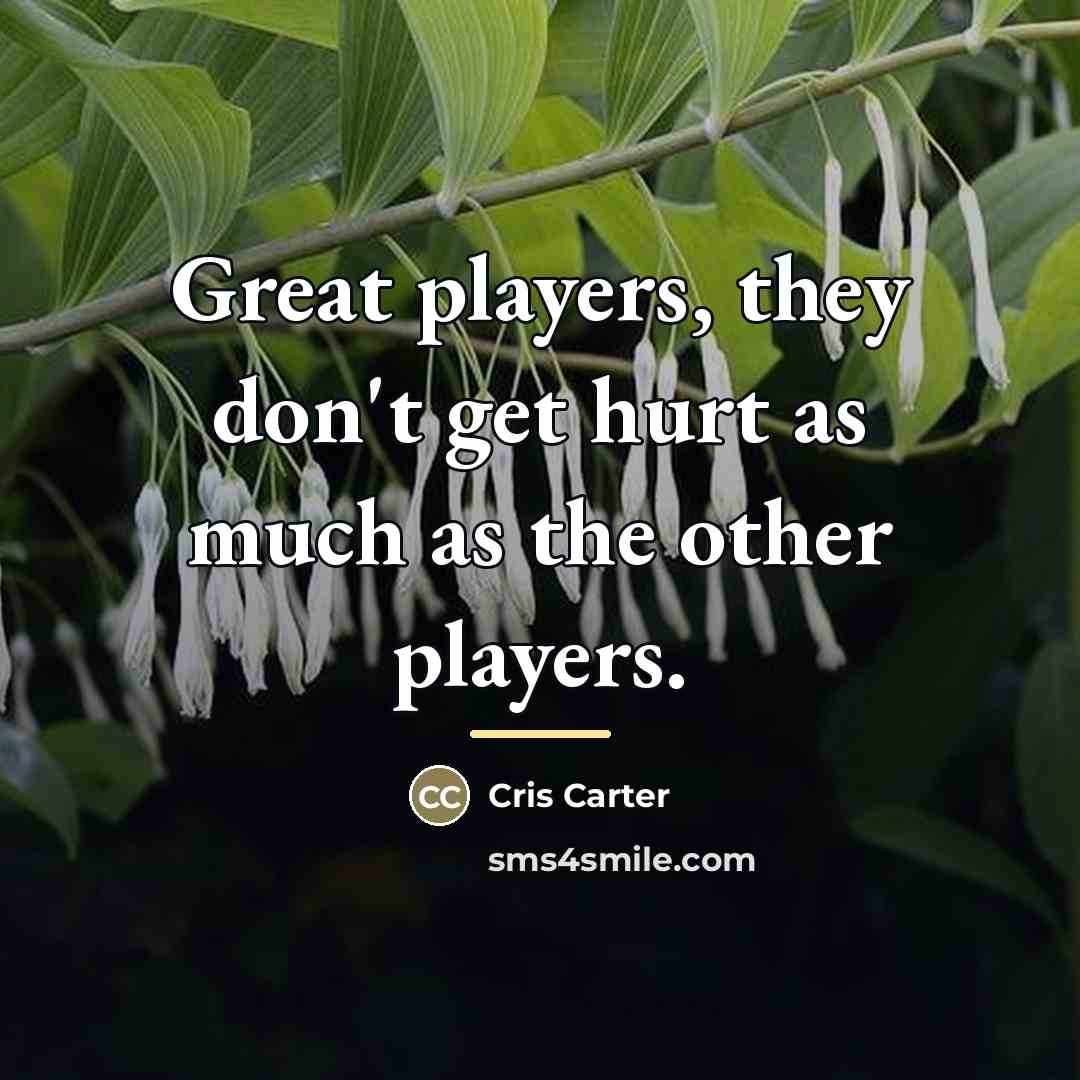 “Great players, they don't get hurt as much as the…” quote by Cris Carter