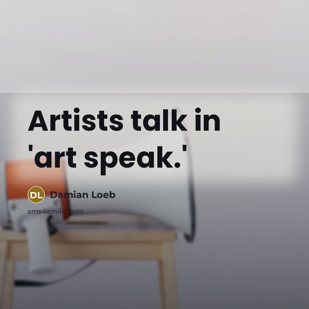 “Artists talk in 'art speak.'…” quote by Damian Loeb
