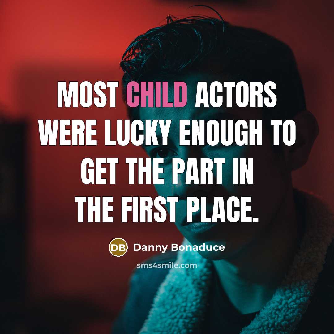 “Most child actors were lucky enough to get the part in the first place.” quote by Danny Bonaduce
