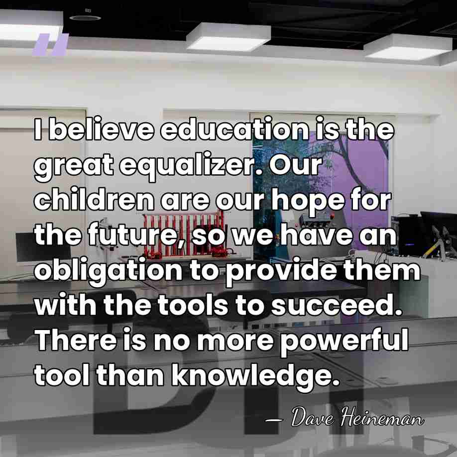 I believe education is the great equalizer. Our children are our hope&hellip; - Dave Heineman