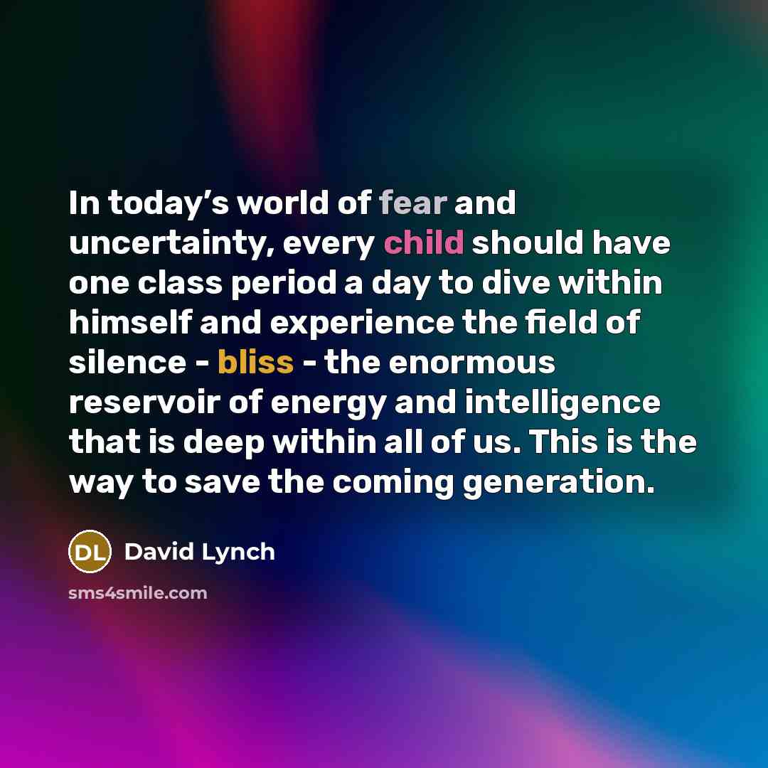 “In today’s world of fear and uncertainty, every child should…” quote by David Lynch