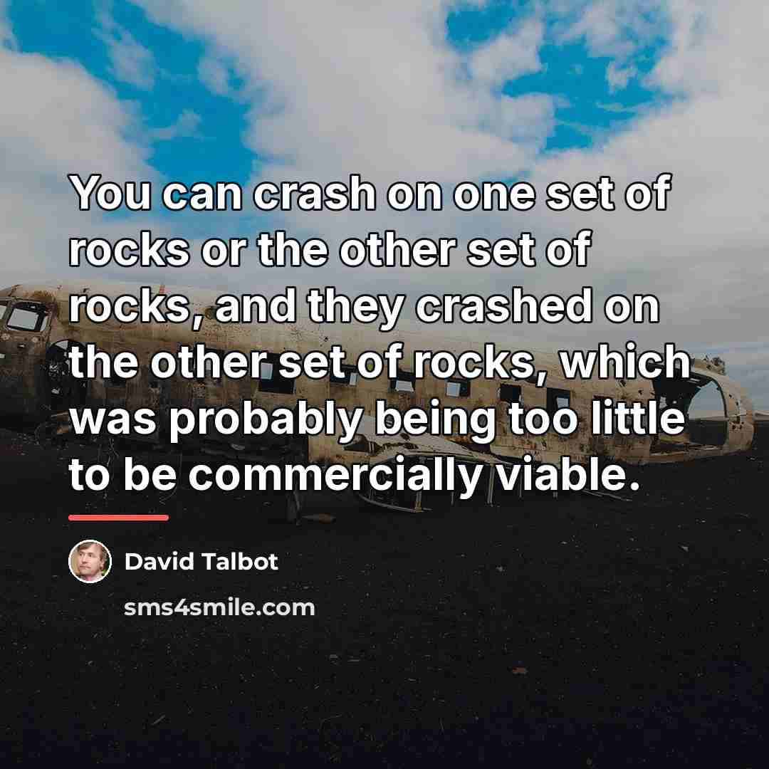 “You can crash on one set of rocks or the…” quote by David Talbot