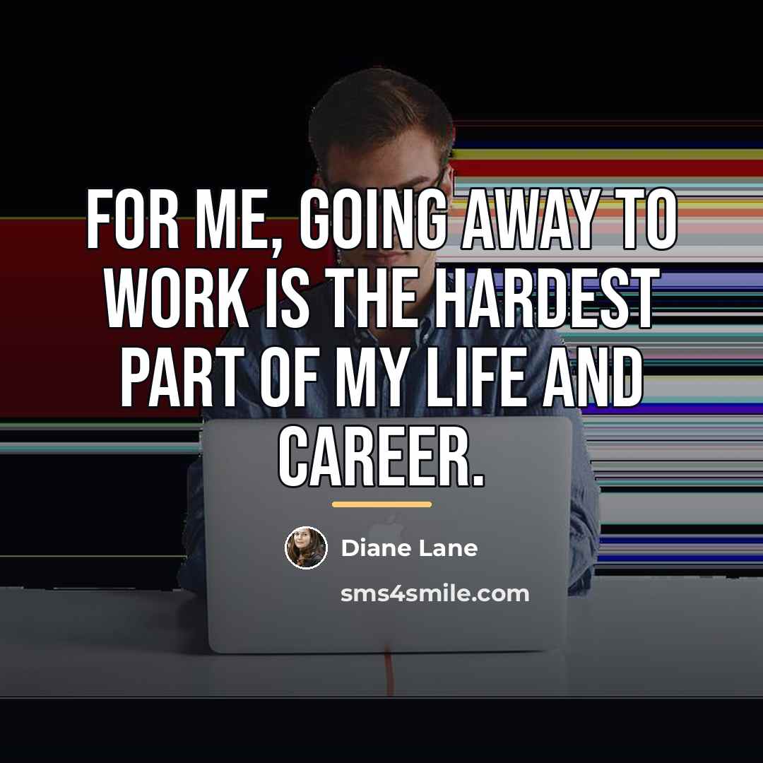 “For me, going away to work is the hardest part…” quote by Diane Lane