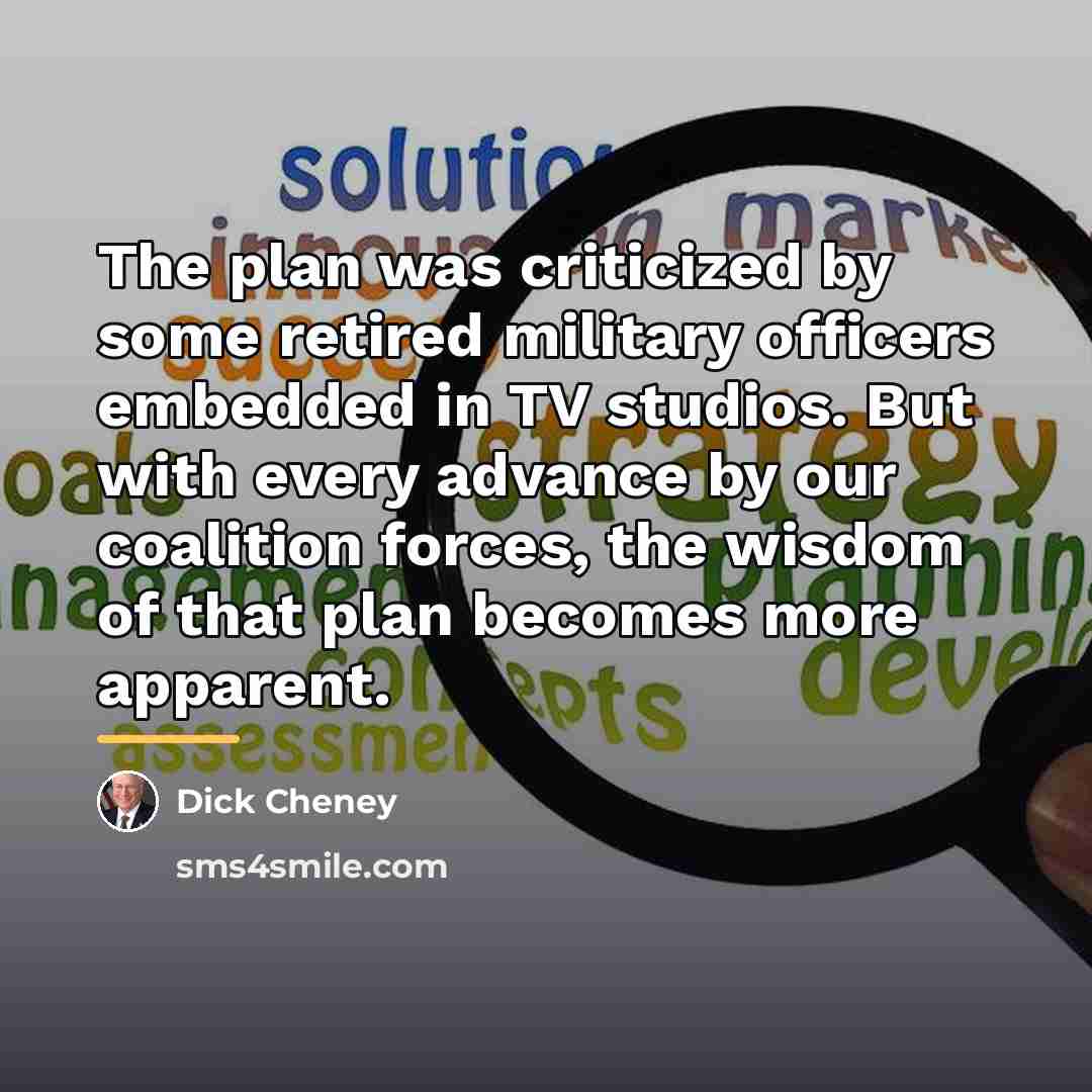 “The plan was criticized by some retired military officers embedded…” quote by Dick Cheney