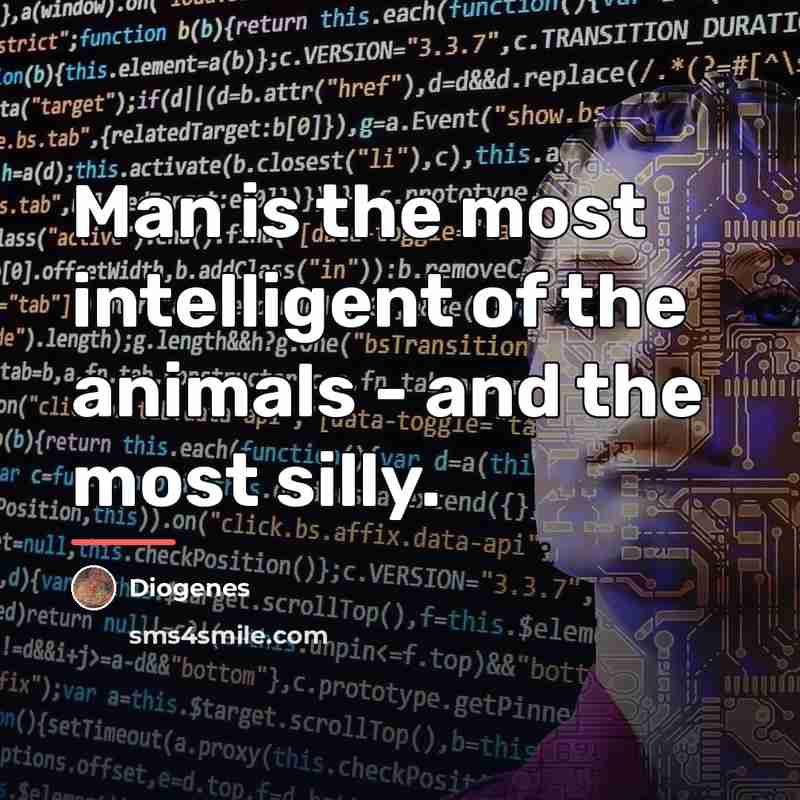 “Man is the most intelligent of the animals - and…” quote by Diogenes