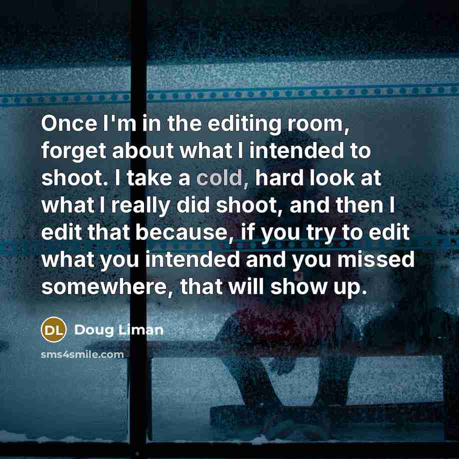 “Once I'm in the editing room, forget about what I…” quote by Doug Liman