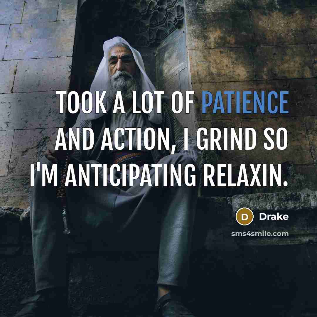 “Took a lot of patience and action, I grind so…” quote by Drake