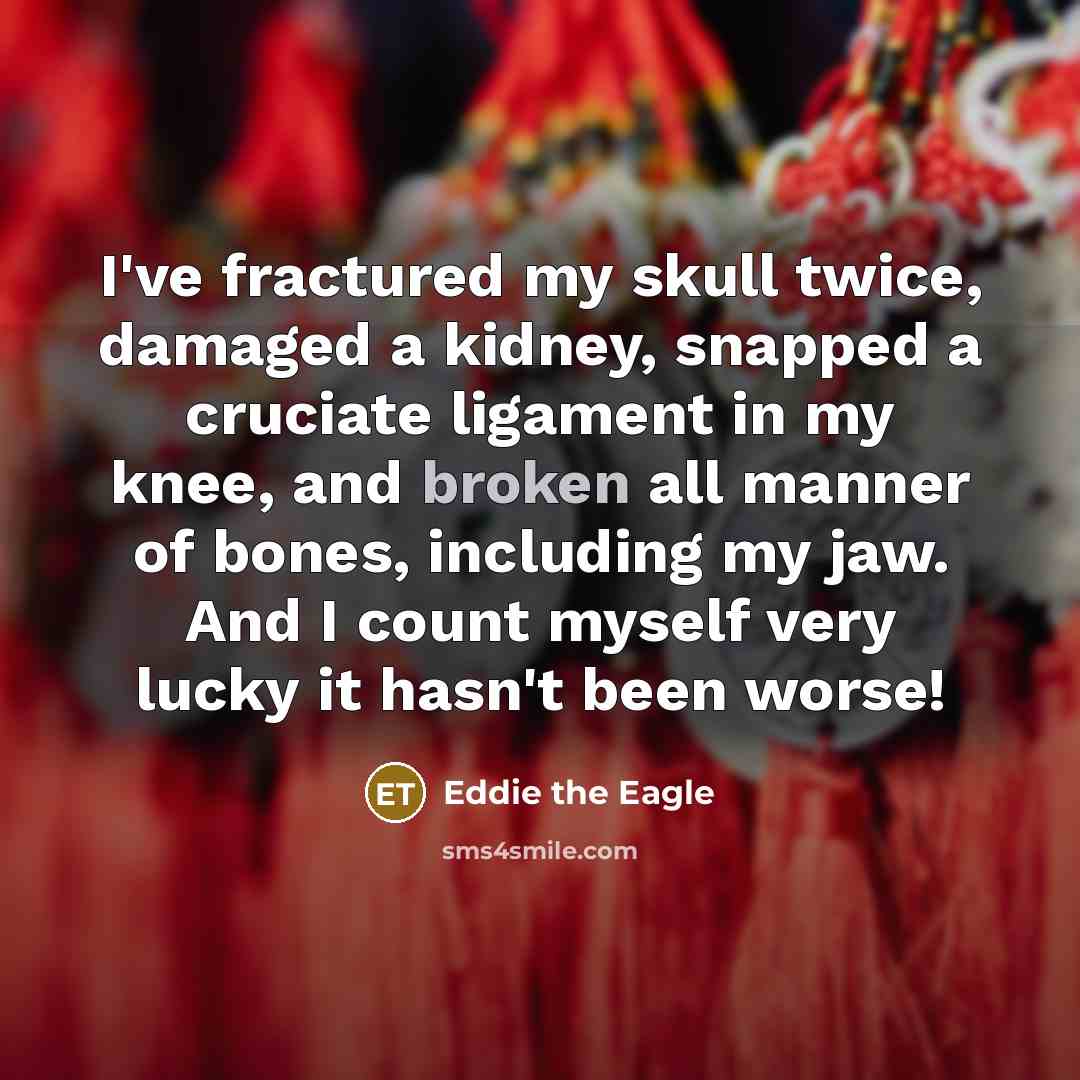 “I've fractured my skull twice, damaged a kidney, snapped a…” quote by Eddie the Eagle