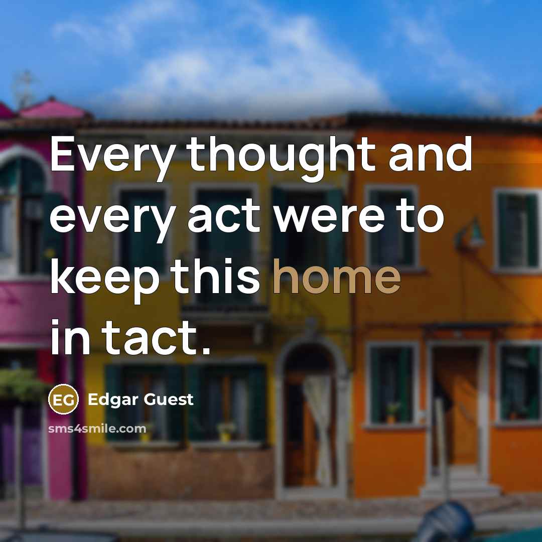 “Every thought and every act were to keep this home…” quote by Edgar Guest