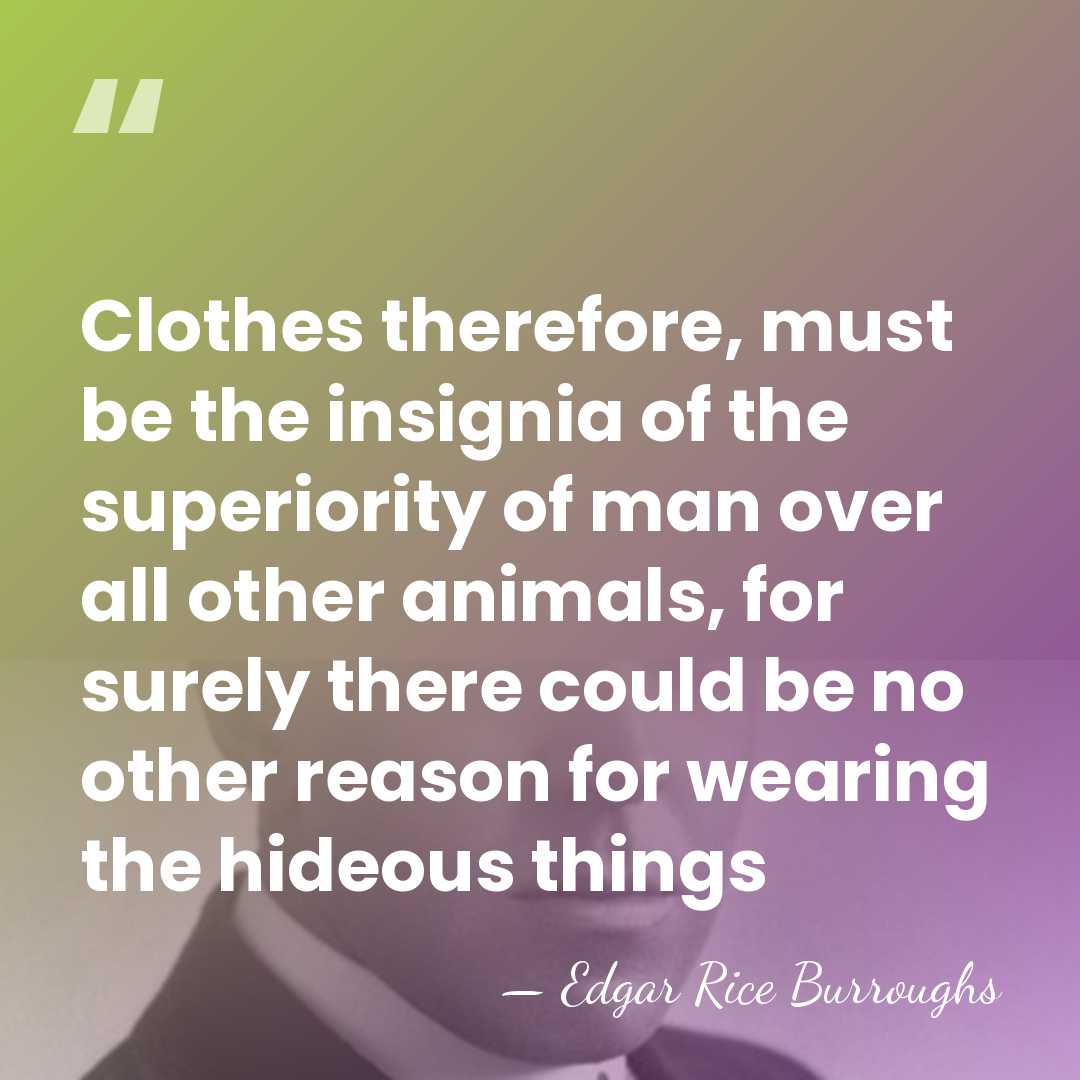 Clothes therefore, must be the insignia of the superiority of man over&hellip; - Edgar Rice Burroughs