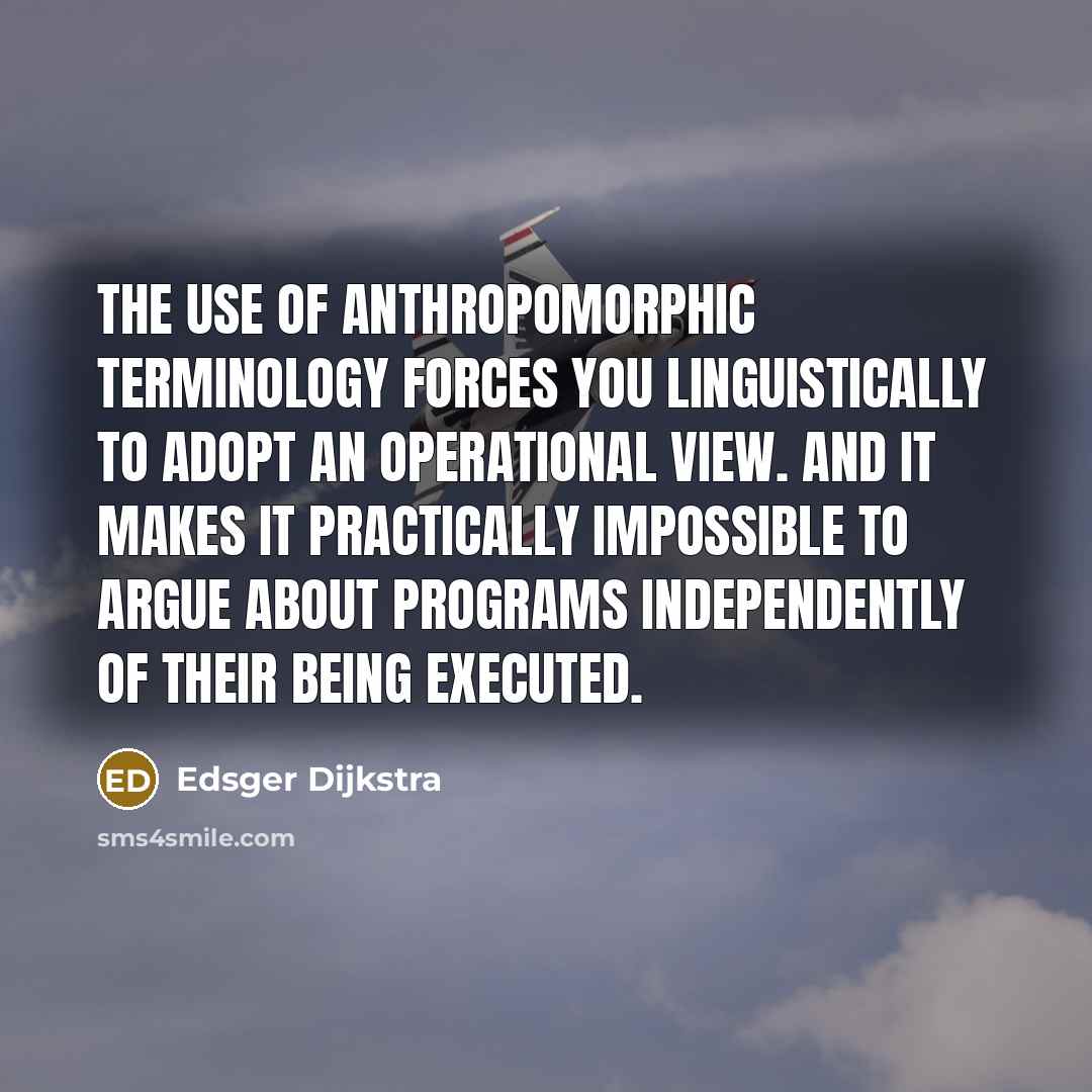 “The use of anthropomorphic terminology forces you linguistically to adopt…” quote by Edsger Dijkstra