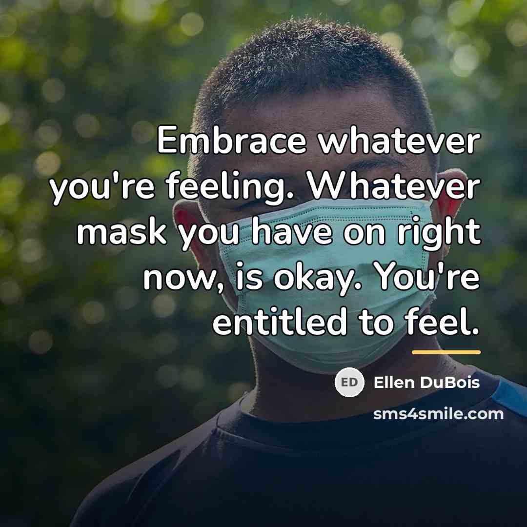 “Embrace whatever you're feeling. Whatever mask you have on right…” quote by Ellen DuBois