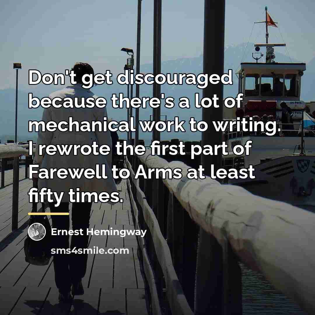 “Don't get discouraged because there's a lot of mechanical work…” quote by Ernest Hemingway