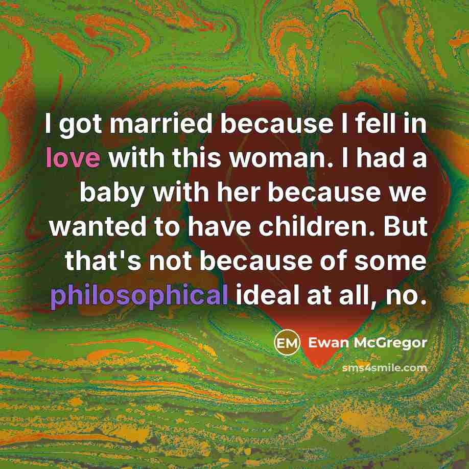 “I got married because I fell in love with this…” quote by Ewan McGregor