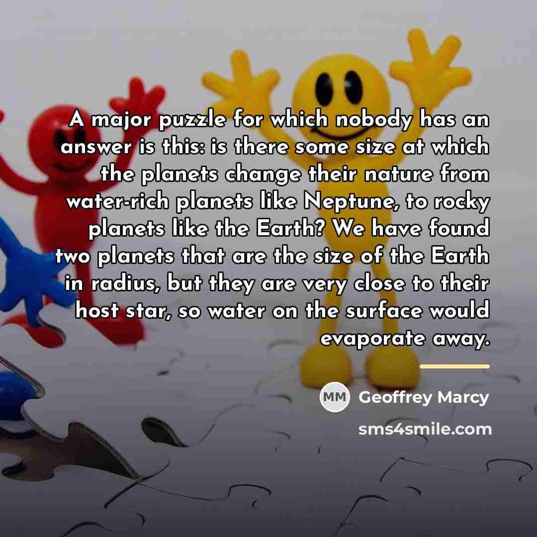 “A major puzzle for which nobody has an answer is…” quote by Geoffrey Marcy