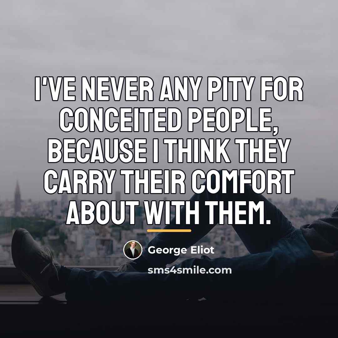“I've never any pity for conceited people, because I think…” quote by George Eliot