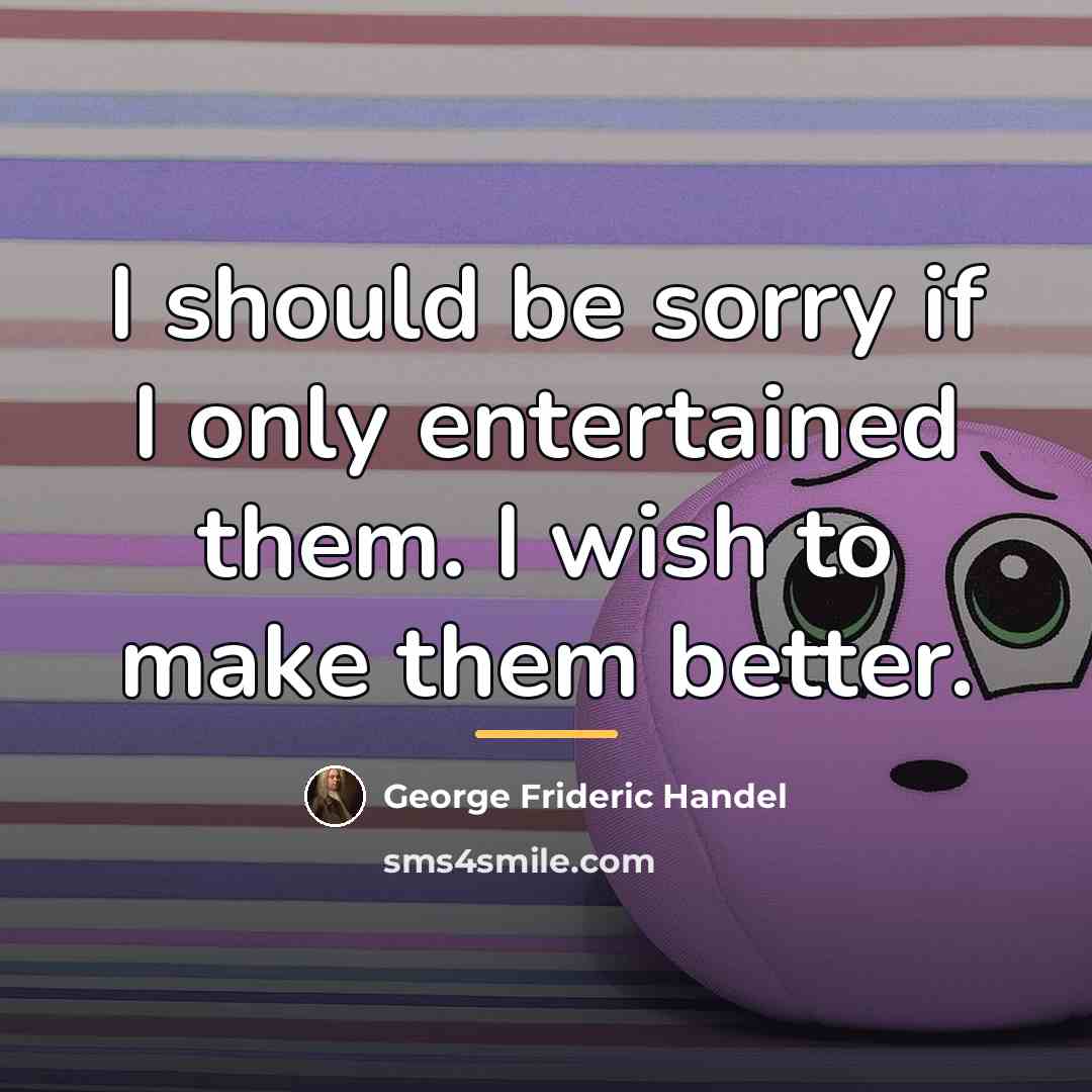 “I should be sorry if I only entertained them. I…” quote by George Frideric Handel