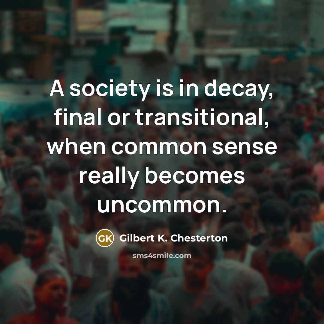 “A society is in decay, final or transitional, when common…” quote by Gilbert K. Chesterton