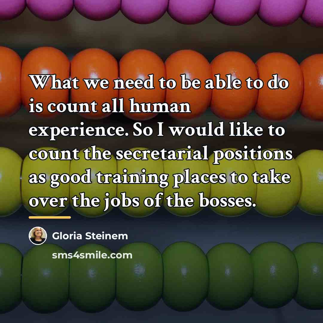“What we need to be able to do is count…” quote by Gloria Steinem