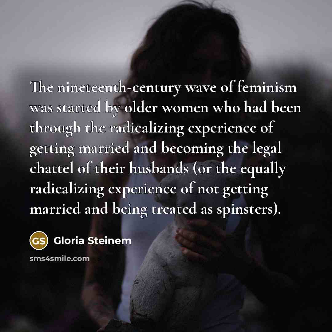 “The nineteenth-century wave of feminism was started by older women…” quote by Gloria Steinem