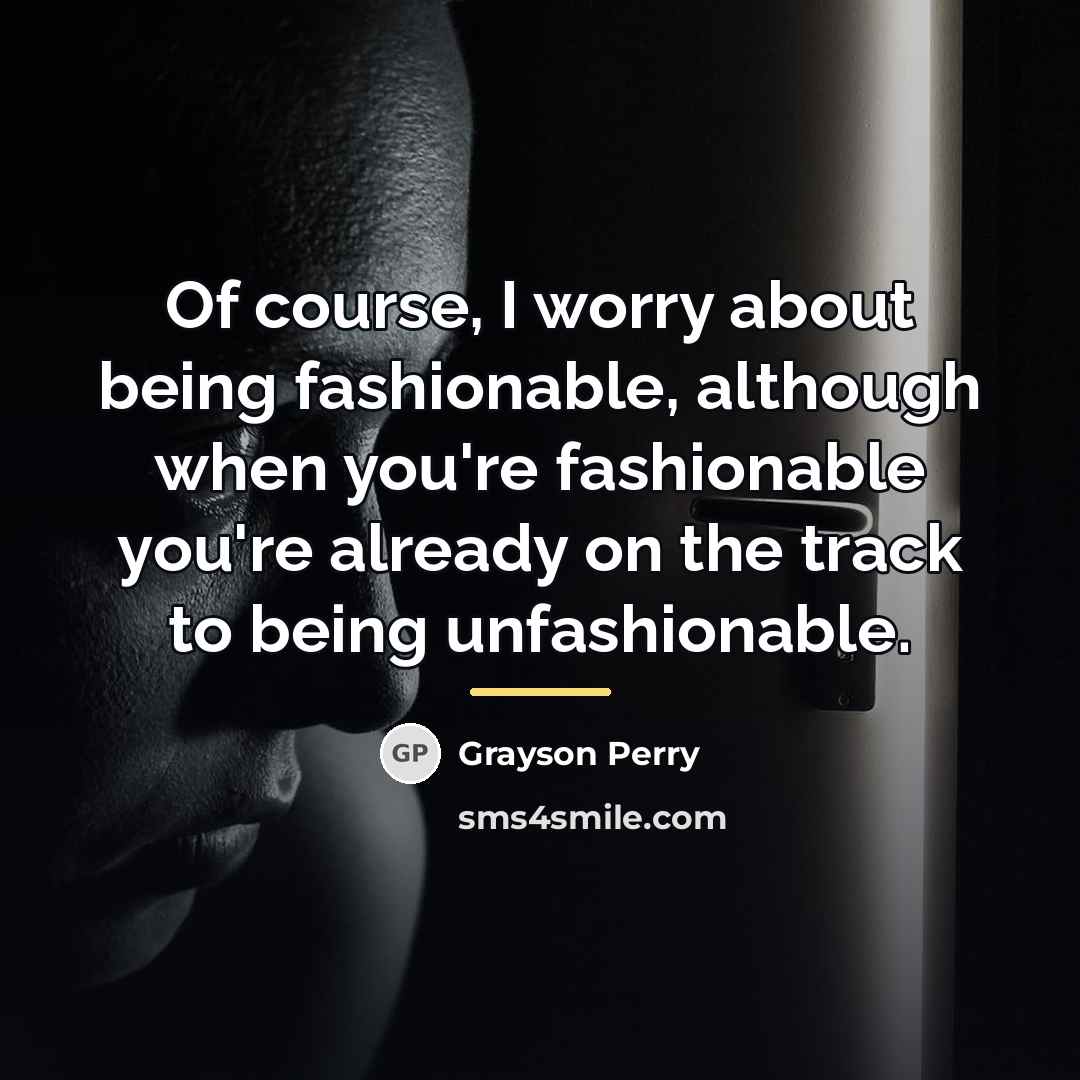 “Of course, I worry about being fashionable, although when you're…” quote by Grayson Perry