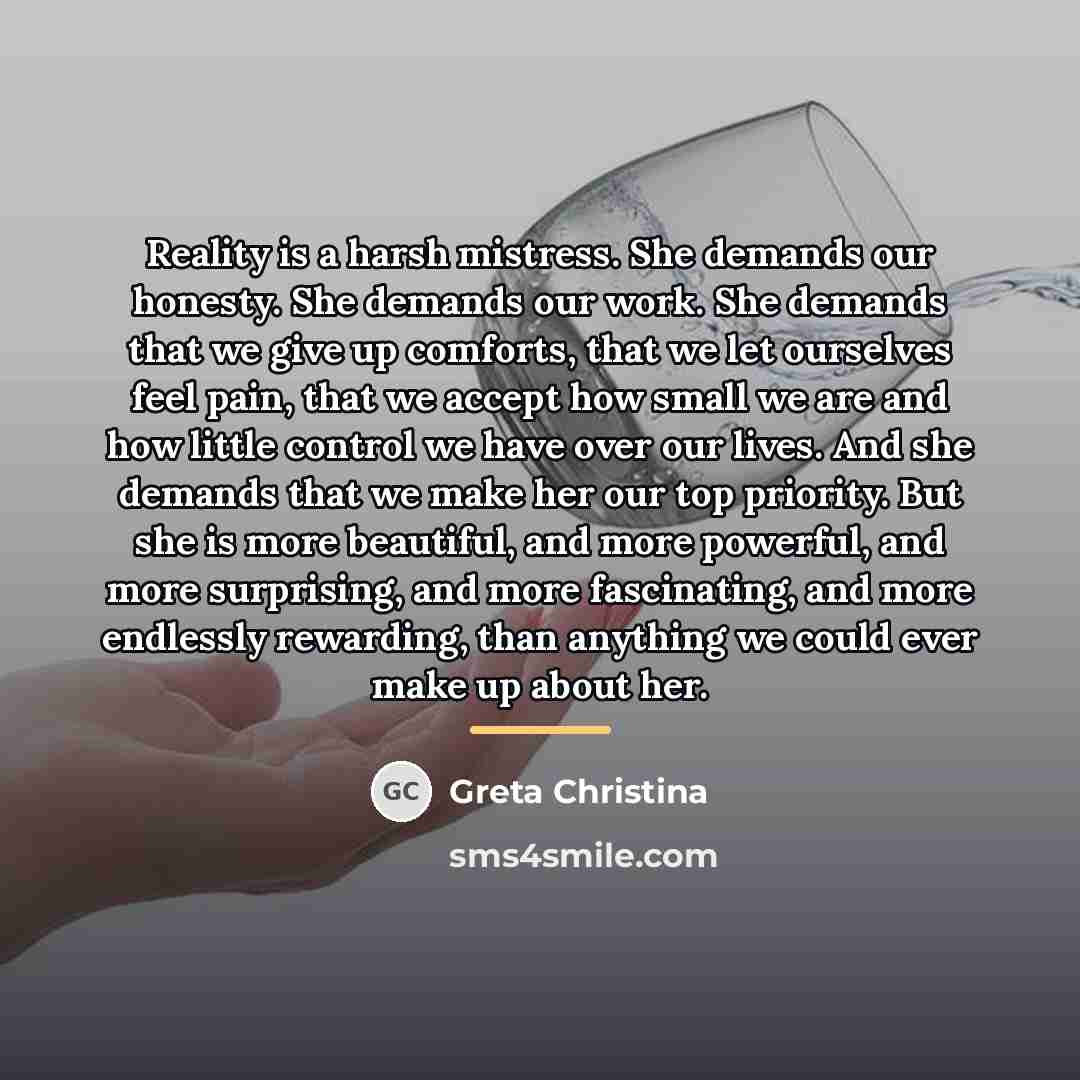 “Reality is a harsh mistress. She demands our honesty. She…” quote by Greta Christina