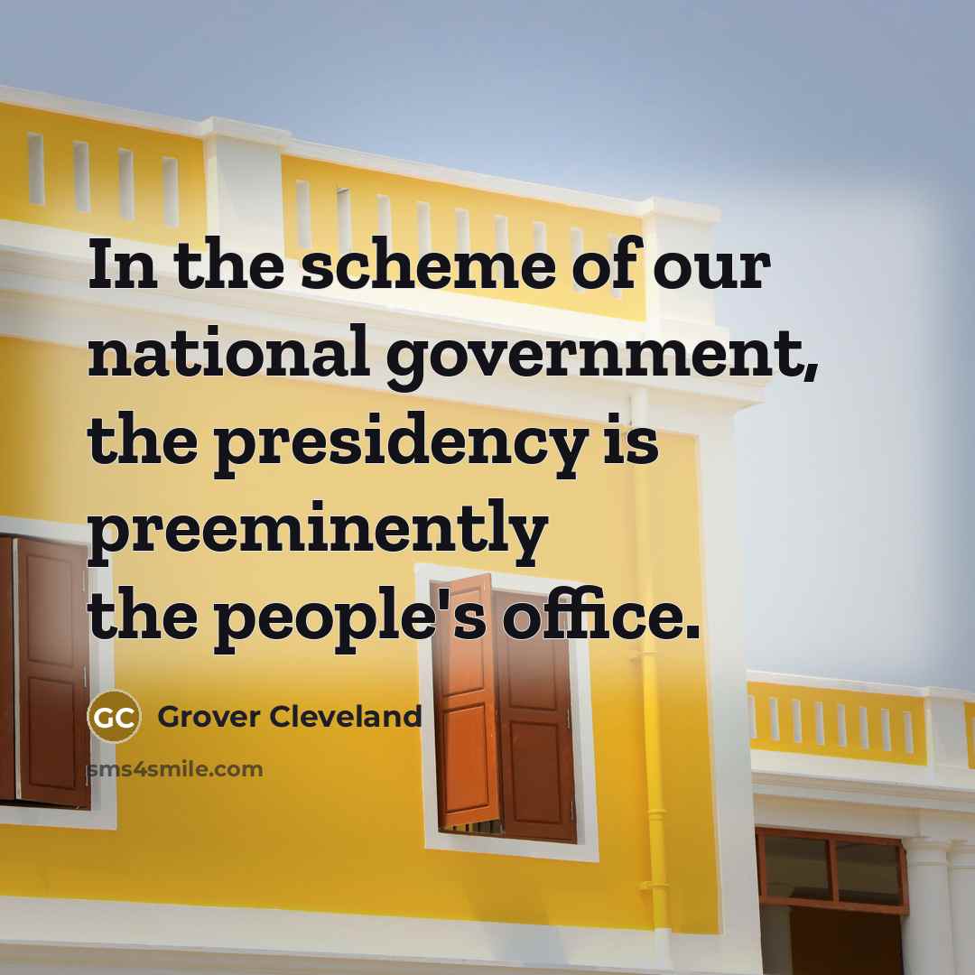 “In the scheme of our national government, the presidency is…” quote by Grover Cleveland