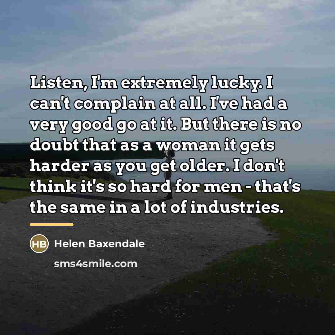“Listen, I'm extremely lucky. I can't complain at all. I've…” quote by Helen Baxendale