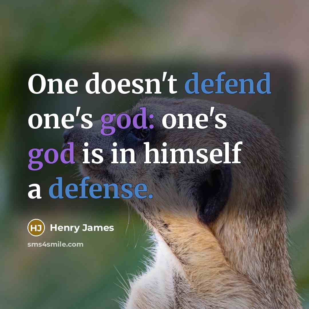 “One doesn't defend one's god: one's god is in himself a defense.” quote by Henry James