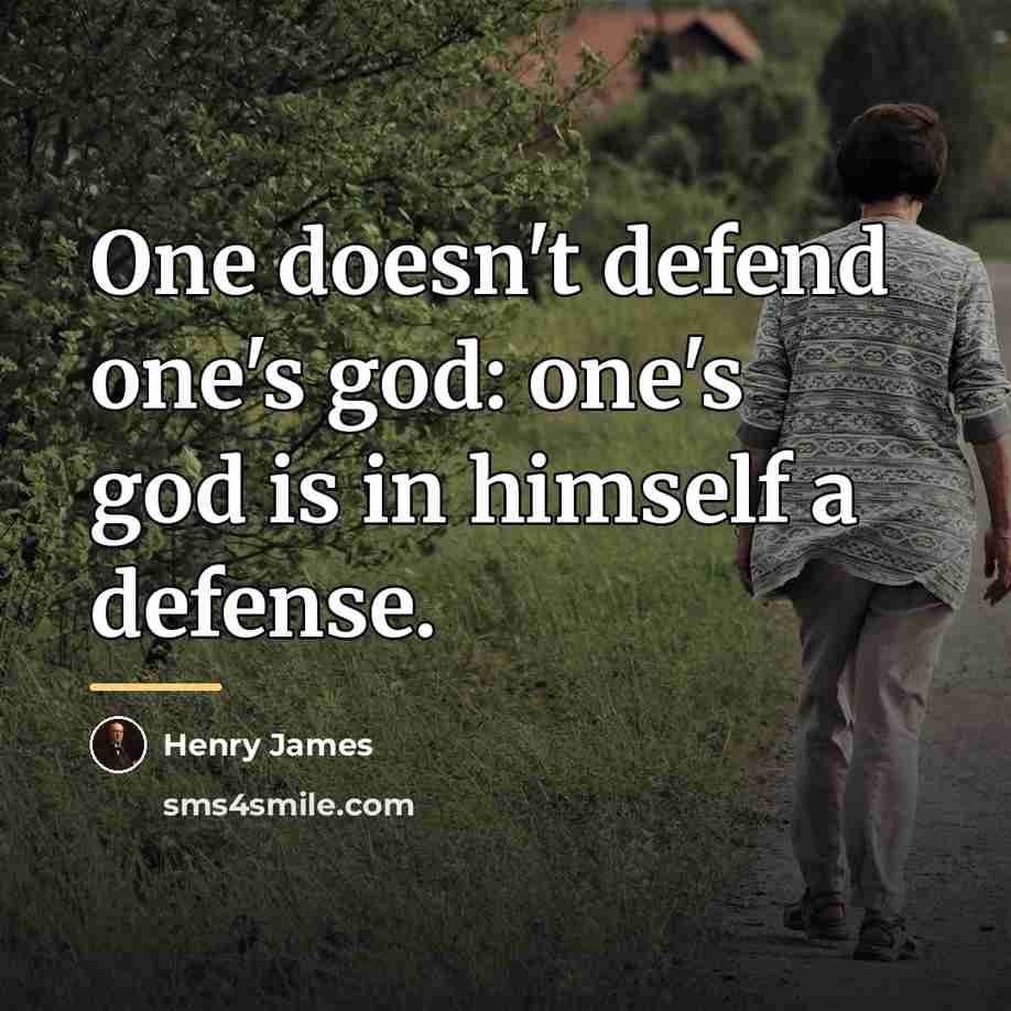 “One doesn't defend one's god: one's god is in himself…” quote by Henry James